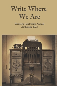 Paperback Write Where We Are: WriteOn Joliet Sixth Annual Anthology 2022 Book