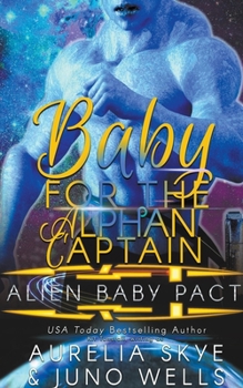 Baby For The Alphan Captain - Book #4 of the Alien Baby Pact