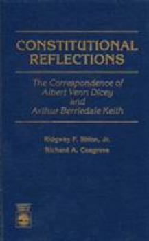 Hardcover Constitutional Reflections: The Correspondence of Albert Venn Dicey and Arthur Berriedale Keith Book