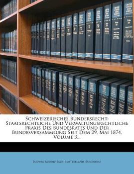 Paperback Schweizerisches Bundersrecht: Staatsrechtliche Und Verwaltungsrechtliche Praxis Des Bundesrates Und Der Bundesversammlung Seit Dem 29, Mai 1874, Vol [German] Book