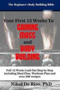 Paperback Your First 12 Week's to Gaining Mass and Body Building: The Beginner's Guide to Fueling Your System Book