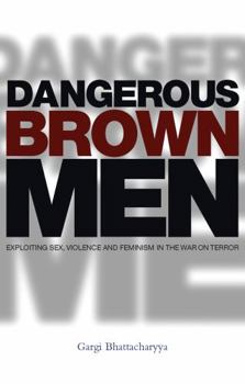 Paperback Dangerous Brown Men: Exploiting Sex, Violence and Feminism in the 'War on Terror' Book