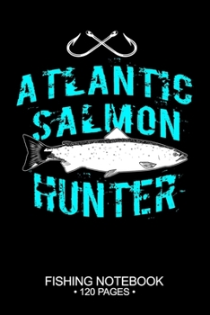 Atlantic Salmon Hunter Fishing Notebook 120 Pages: 6"x 9'' Wide Rule Lined Paperback Atlantic Salmon Fish-ing Freshwater Game Fly Journal Composition ... Planner Notepad Log-Book Paper Sheets School