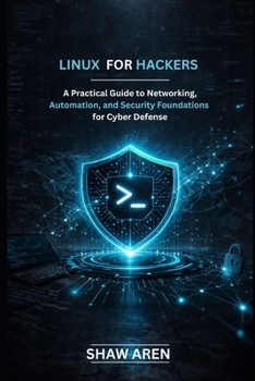 Paperback Linux For Hackers: A Practical Guide to Networking, Automation, and Security Foundations for Cyber Defense Book