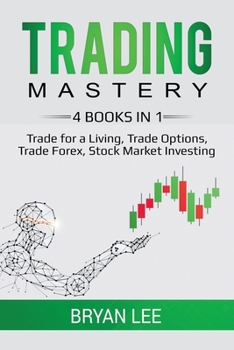 Paperback Trading Mastery: 4 Books in 1: Trade for a Living, Trade Options, Trade Forex, Stock Market Investing Book