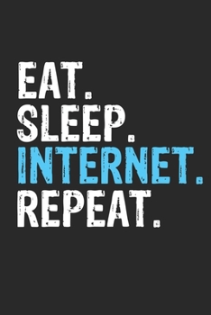 Eat Sleep Internet Repeat Funny Cool Gift for Internet Lovers Notebook A beautiful: Lined Notebook / Journal Gift, Internet Cool quote, 120 Pages, 6 x 9 inches, Personal Diary, Ideal humorous Eat Slee