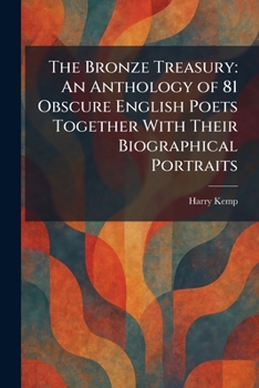 The Bronze Treasury: An Anthology of 81 Obscure English Poets Together With Their Biographical Portraits