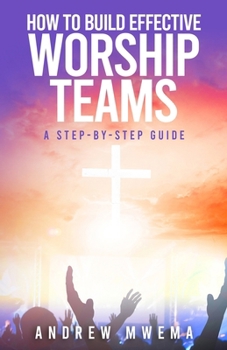 Paperback How to Build Effective Worship Teams: A Step-by-Step Guide Book