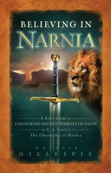 Paperback Believing in Narnia: A Kid's Guide to Unlocking the Secret Symbols of Faith in C.S. Lewis' the Chronicles of Narnia Book
