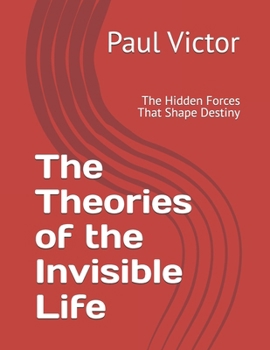 Paperback The Theories of the Invisible Life: The Hidden Forces That Shape Destiny Book
