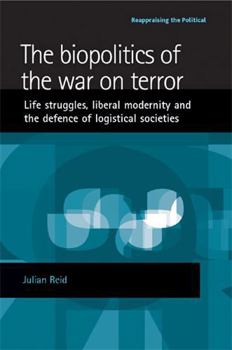 Hardcover The Biopolitics of the War on Terror: Life Struggles, Liberal Modernity and the Defence of Logistical Societies Book