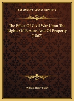 The Effect Of Civil War Upon The Rights Of Persons And Of Property (1867)