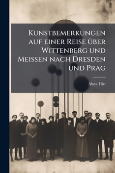 Paperback Kunstbemerkungen auf einer Reise über Wittenberg und Meissen nach Dresden und Prag [German] Book