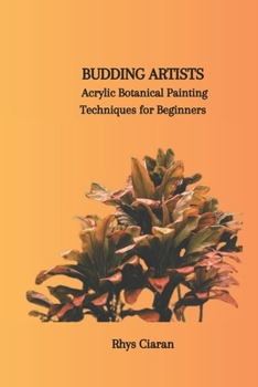 Paperback Budding Artists: Acrylic Botanical Painting Techniques for Beginners Book
