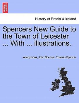 Paperback Spencers New Guide to the Town of Leicester ... with ... Illustrations. Book