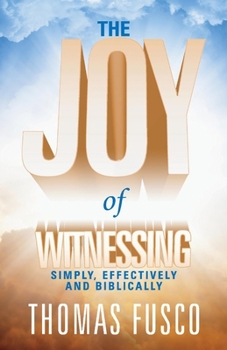 Paperback The Joy of Witnessing: Simply, Effectively and Biblically Book