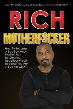 Paperback Rich MotherFucker: How To Become a Bad Boy Who Finishes Rich By Creating Rebellious Wealth Because You Are A Bad Ass CEO Book