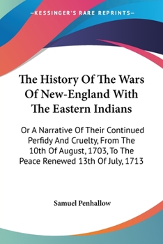 Paperback The History Of The Wars Of New-England With The Eastern Indians: Or A Narrative Of Their Continued Perfidy And Cruelty, From The 10th Of August, 1703, Book