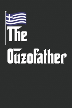 Paperback The Ouzofather Notebook: Greek Ouzo Drink Ouzofather Liquor Alcohol Notebook or Journal (6x9 inches, cream paper, dot grid with 120 pages) Book