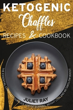 Paperback Ketogenic Chaffle Recipes And Cookbook: The Essential Chaffles Cookbook For Fat Burning, Weight Loss And Metabolism Boost Book