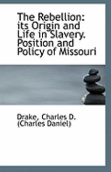 Paperback The Rebellion: Its Origin and Life in Slavery. Position and Policy of Missouri Book