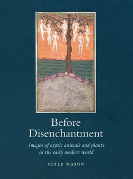 Hardcover Before Disenchantment: Images of Exotic Animals and Plants in the Early Modern World Book