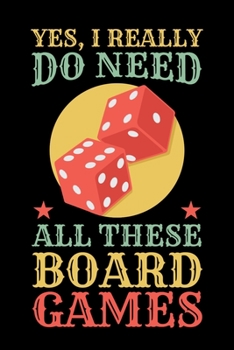 Paperback Yes I Really Do Need All These Board Games: Board Games Journal, Gameboard Notebook Note-Taking Planner Book, Present, Gift For Board Gamers Book