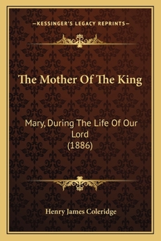 Paperback The Mother Of The King: Mary, During The Life Of Our Lord (1886) Book