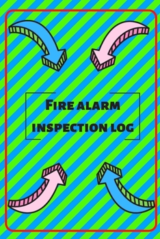 Fire alarm inspection log: Fire Alarm Journal| Fire Register Log Book | Fire Alarm Service & Inspection Book| Fire Safety Register | Fire Incident & Prevention Log Book