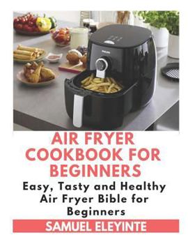 Paperback Air Fryer Cookbook for Beginners - Easy, Tasty and Healthy Air Fryer Bible for Beginners: Air Fryer Perfection, Air Fryer Easy Cookbook, Air Fryer for Book