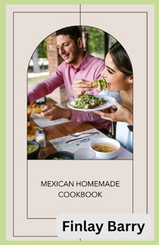 Mexican Homemade Cookbook: A Celebration of Authentic Flavours with 5 Essential Ingredients