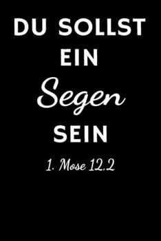 Du sollst ein Segen sein 1. Mose 12,2: Christliches Tagebuch zum festhalten von Bibelversen, Notizen und Gedanken | Eintragen von Gebet und Dank oder ... für Christen & Gläubige (German Edition)