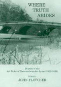 Paperback Where Truth Abides: Diaries of the 4th Duke of Newcastle-under-Lyme 1822-1850 Book