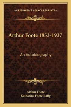 Arthur Foote 1853-1937: An Autobiography