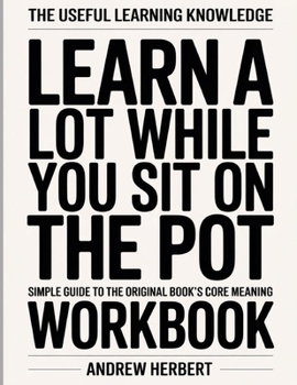 Paperback The Useful Learning Knowledge Learn A lot While You Sit On The Pot: Simple Guide to the Original Book's Core Meaning Book