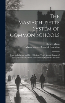 Hardcover The Massachusetts System of Common Schools: Being an Enlarged and Rev. Ed of the Tenth Annual Report of the First Secretary of the Massachusetts Board Book