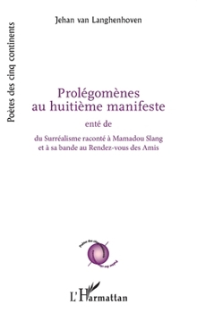 Prolégomènes au huitième manifeste: enté de du Surréalisme raconté à Mamadou Slang et à sa bande au Rendez-vous des Amis du Surréalisme raconté à ... (Poètes Des Cinq Continents) (French Edition)