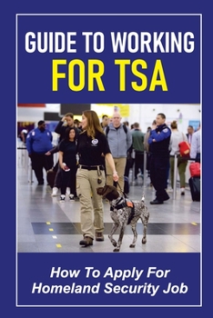 Paperback Guide To Working For TSA: How To Apply For Homeland Security Job: Career Process Of Homeland Security Book