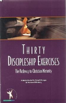 Thirty Discipleship Exercises: A Pathway to Christian Maturity (A Bible Study for Small Groups & Personal Ministry)