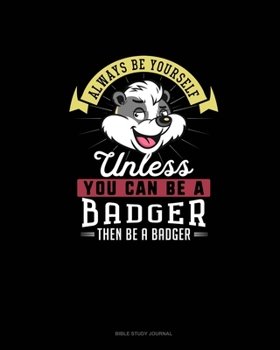 Paperback Always Be Yourself Unless You Can Be A Badger Then Be A Badger: Bible Study Journal Book