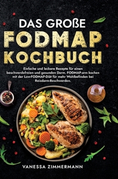Das große Fodmap Kochbuch: Einfache und leckere Rezepte für einen beschwerdefreien und gesunden Darm. FODMAP-arm kochen mit der Low-FODMAP-Diät f