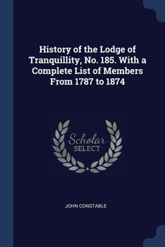 Paperback History of the Lodge of Tranquillity, No. 185. With a Complete List of Members From 1787 to 1874 Book