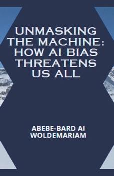 Paperback Unmasking the Machine: How AI Bias Threatens Us All Book