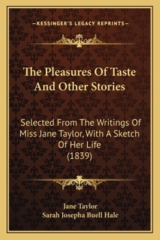 Paperback The Pleasures Of Taste And Other Stories: Selected From The Writings Of Miss Jane Taylor, With A Sketch Of Her Life (1839) Book