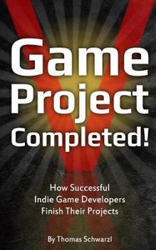Paperback Game Project Completed: How Successful Indie Game Developers Finish Their Projects Book