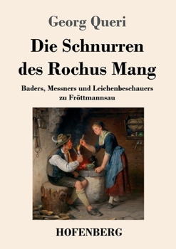 Paperback Die Schnurren des Rochus Mang: Baders, Messners und Leichenbeschauers zu Fröttmannsau [German] Book