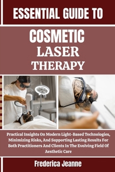 Paperback Essential Guide to Cosmetic Laser Therapy: Practical Insights On Modern Light-Based Technologies, Minimizing Risks, And Supporting Lasting Results For Book