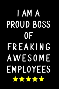 I Am A Proud Boss Of Freaking Awesome Employees: Blank Lined Journal / Notebook - Funny Birthday, Appreciation, Secret Santa Gifts for Coworkers - Stocking Stuffers For Colleagues