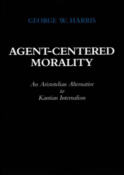 Hardcover Agent-Centered Morality: An Aristotelian Alternative to Kantian Internalism Book