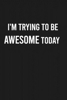 Paperback I'm Trying To Be Awesome Today: Lined Blank Journal Notebook (Funny Office Journals) Book